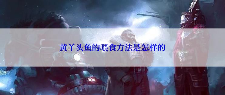 黄丫头鱼的喂食方法是怎样的