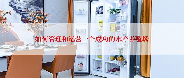 如何管理和运营一个成功的水产养殖场