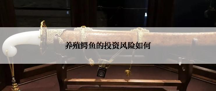 养殖鳄鱼的投资风险如何