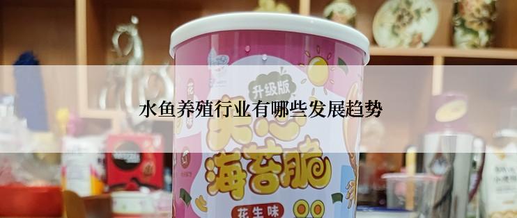  水鱼养殖行业有哪些发展趋势