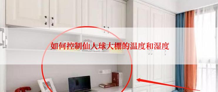 如何控制仙人球大棚的温度和湿度