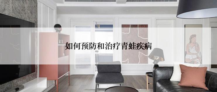 如何预防和治疗青蛙疾病