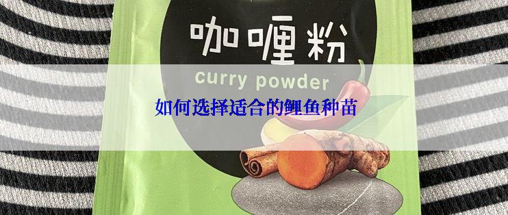  如何选择适合的鲤鱼种苗