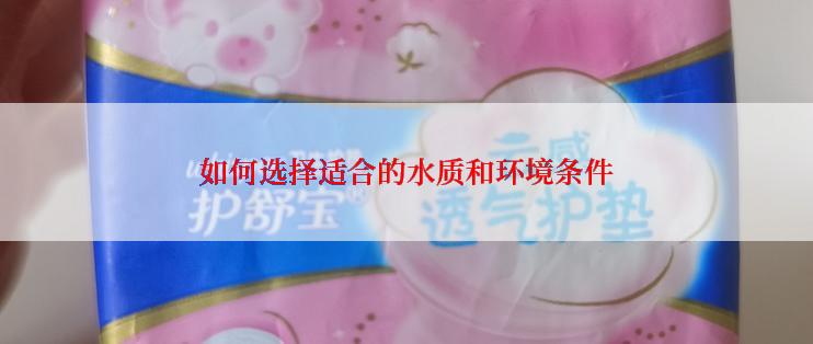 如何选择适合的水质和环境条件