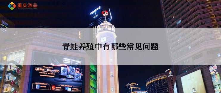 青蛙养殖中有哪些常见问题