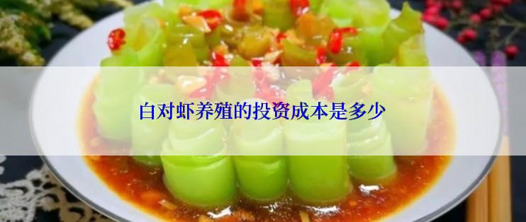 白对虾养殖的投资成本是多少