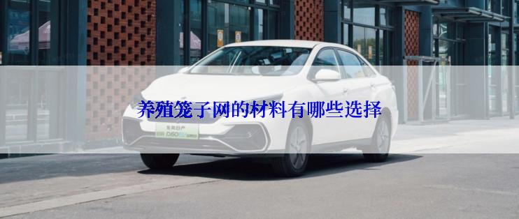 养殖笼子网的材料有哪些选择
