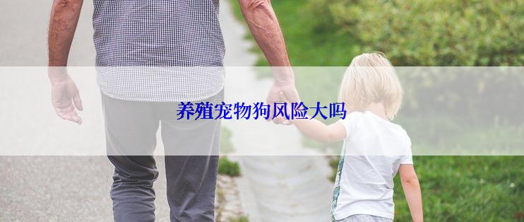 养殖宠物狗风险大吗
