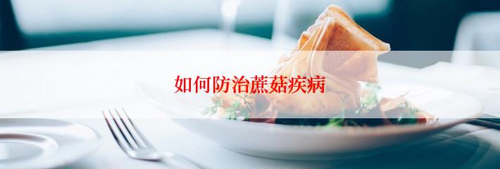 如何防治蔗菇疾病