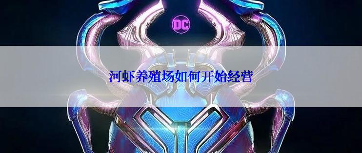 河虾养殖场如何开始经营
