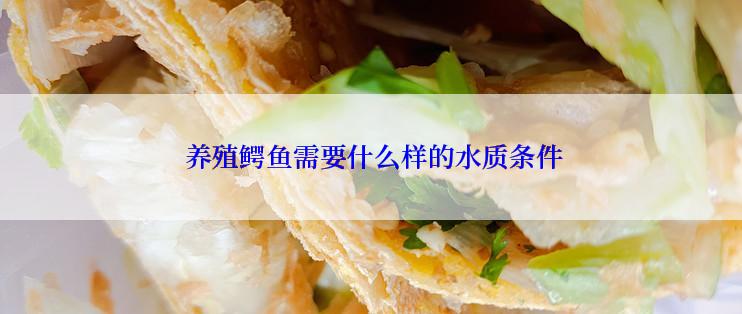  养殖鳄鱼需要什么样的水质条件