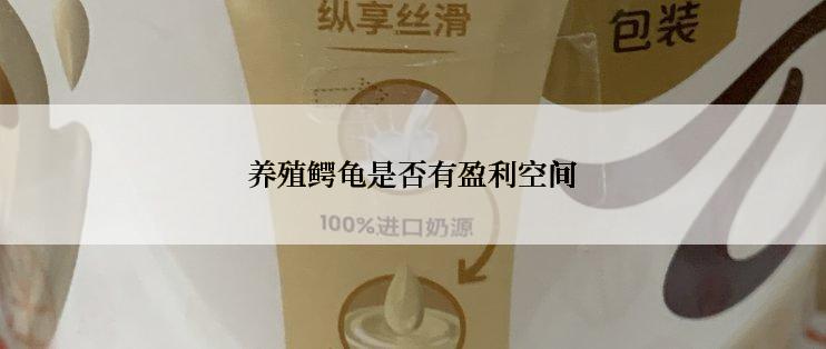 养殖鳄龟是否有盈利空间