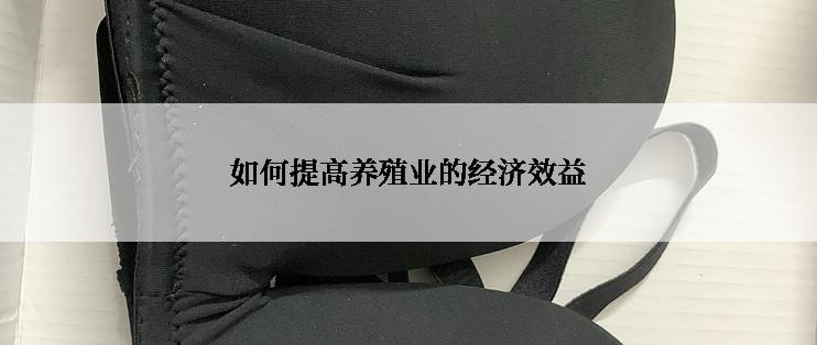 如何提高养殖业的经济效益