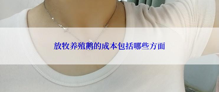 放牧养殖鹅的成本包括哪些方面