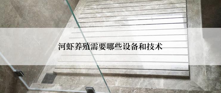 河虾养殖需要哪些设备和技术