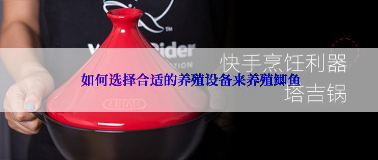  如何选择合适的养殖设备来养殖鲫鱼