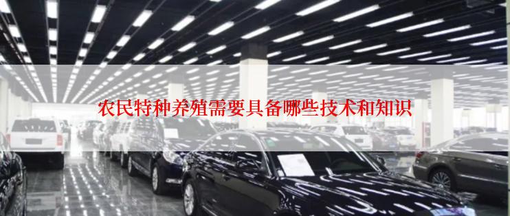 农民特种养殖需要具备哪些技术和知识