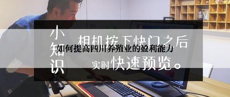 如何提高四川养殖业的盈利能力