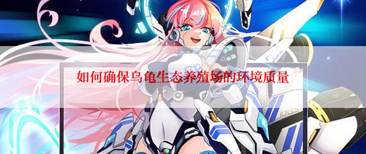 如何确保乌龟生态养殖场的环境质量