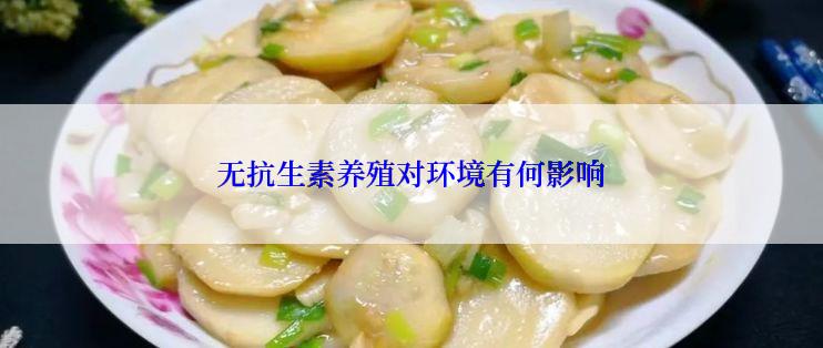 无抗生素养殖对环境有何影响