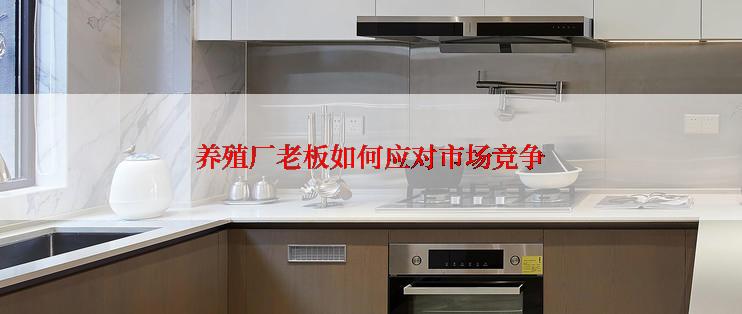 养殖厂老板如何应对市场竞争