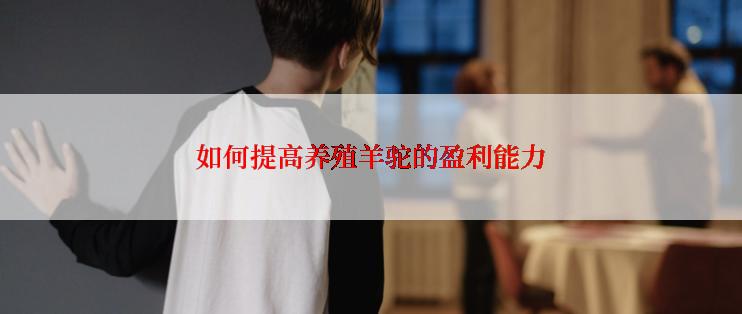 如何提高养殖羊驼的盈利能力