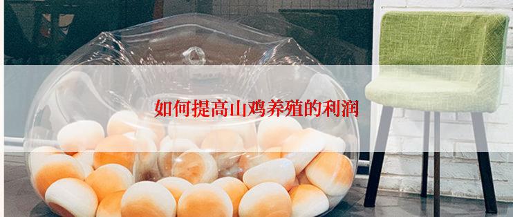 如何提高山鸡养殖的利润