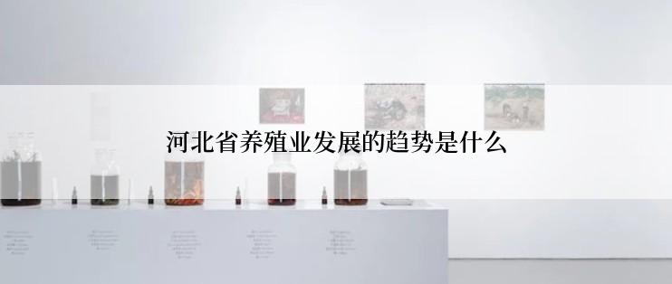 河北省养殖业发展的趋势是什么