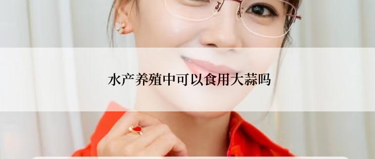  水产养殖中可以食用大蒜吗