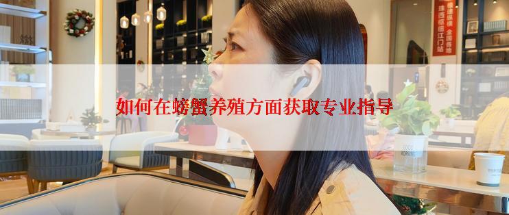 如何在螃蟹养殖方面获取专业指导