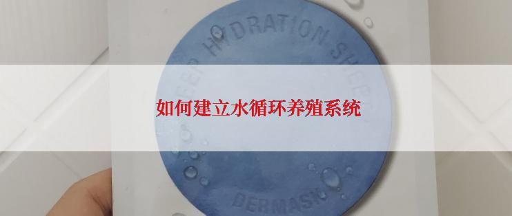  如何建立水循环养殖系统