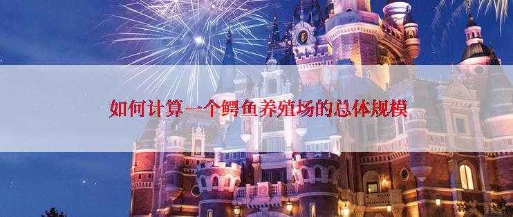  如何计算一个鳄鱼养殖场的总体规模