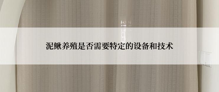 泥鳅养殖是否需要特定的设备和技术