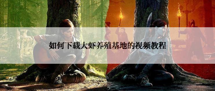 如何下载大虾养殖基地的视频教程