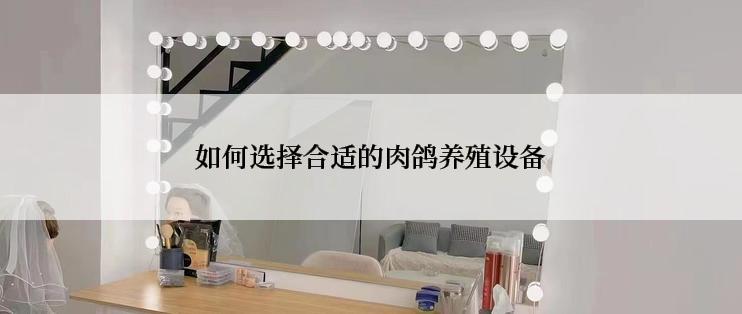 如何选择合适的肉鸽养殖设备