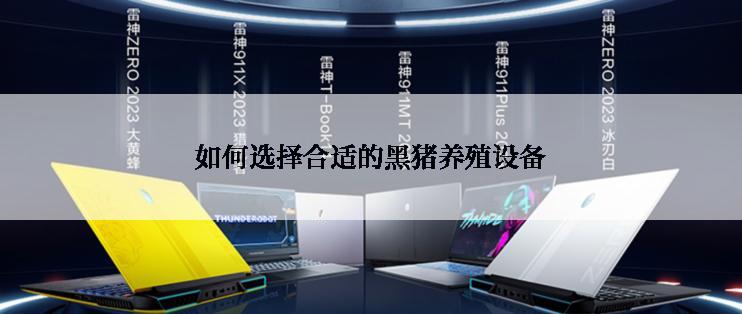 如何选择合适的黑猪养殖设备