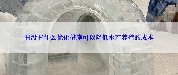 有没有什么优化措施可以降低水产养殖的成本