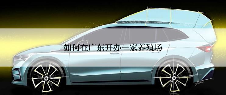 如何在广东开办一家养殖场