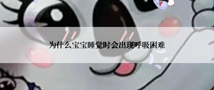 为什么宝宝睡觉时会出现呼吸困难