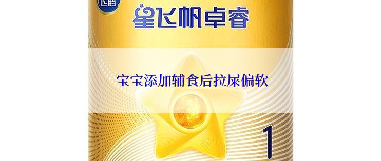 宝宝添加辅食后拉屎偏软