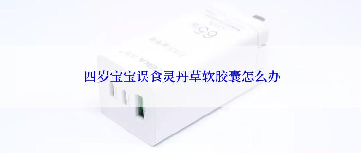  四岁宝宝误食灵丹草软胶囊怎么办