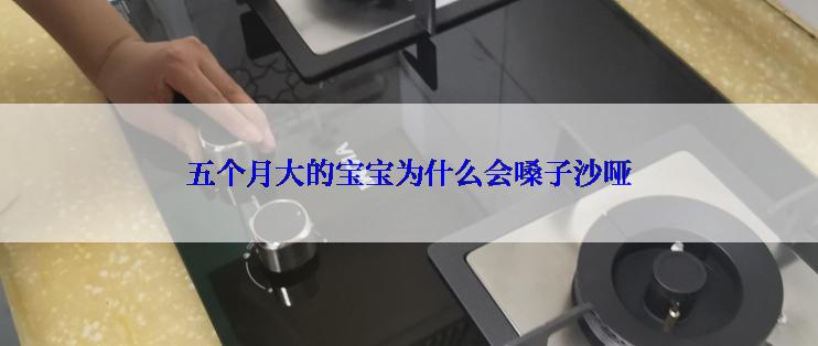 五个月大的宝宝为什么会嗓子沙哑