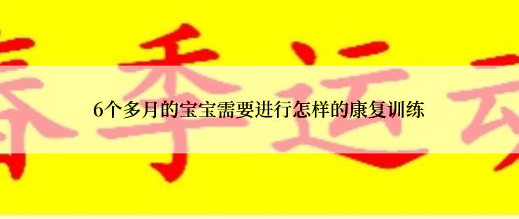 6个多月的宝宝需要进行怎样的康复训练
