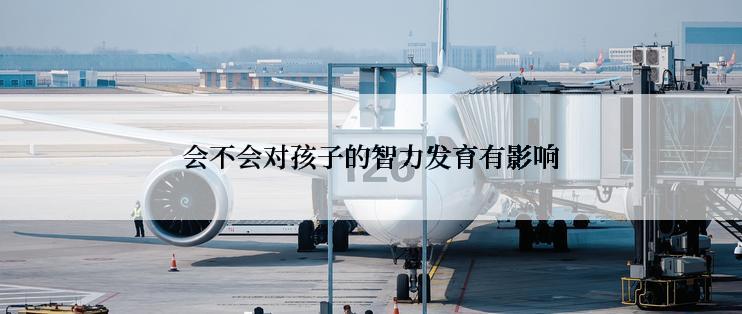 会不会对孩子的智力发育有影响