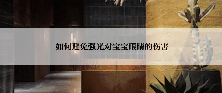  如何避免强光对宝宝眼睛的伤害