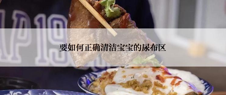 要如何正确清洁宝宝的尿布区