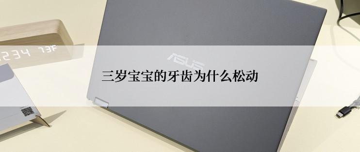 三岁宝宝的牙齿为什么松动