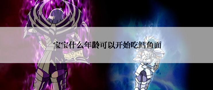  宝宝什么年龄可以开始吃鳕鱼面