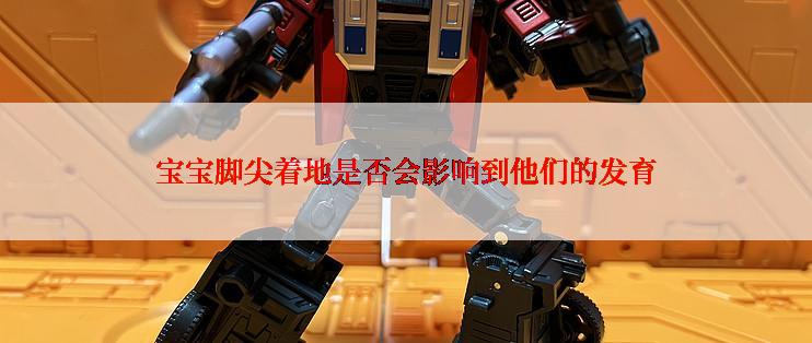 宝宝脚尖着地是否会影响到他们的发育