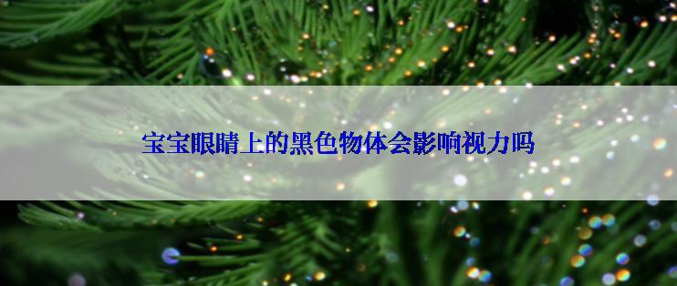 宝宝眼睛上的黑色物体会影响视力吗